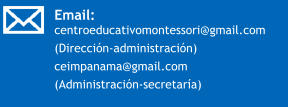 Email: centroeducativomontessori@gmail.com (Dirección-administración) ceimpanama@gmail.com  (Administración-secretaría)